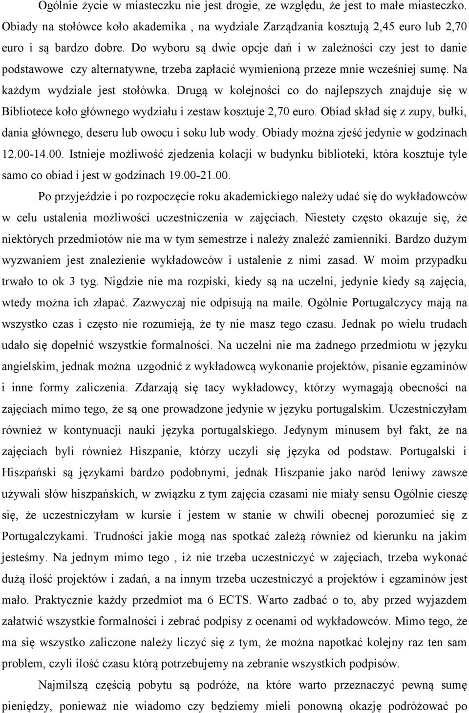 Drugą w kolejności co do najlepszych znajduje się w Bibliotece koło głównego wydziału i zestaw kosztuje 2,70 euro. Obiad skład się z zupy, bułki, dania głównego, deseru lub owocu i soku lub wody.