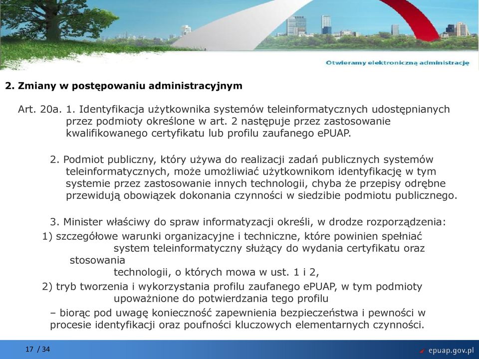 Podmiot publiczny, który używa do realizacji zadań publicznych systemów teleinformatycznych, może umożliwiać użytkownikom identyfikację w tym systemie przez zastosowanie innych technologii, chyba że