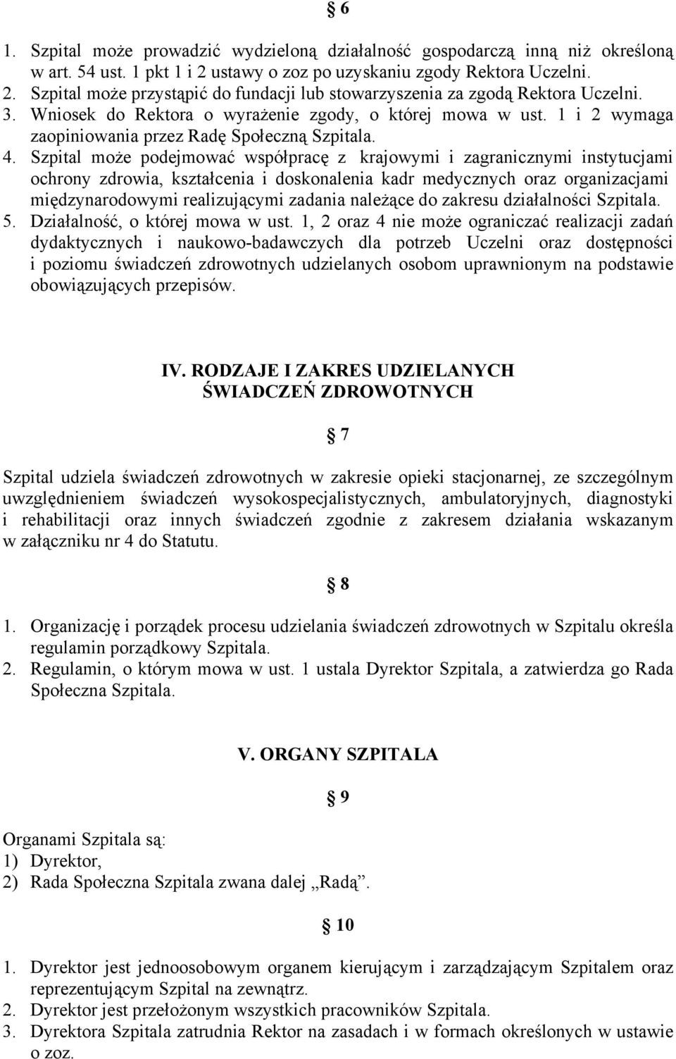 Szpital może podejmować współpracę z krajowymi i zagranicznymi instytucjami ochrony zdrowia, kształcenia i doskonalenia kadr medycznych oraz organizacjami międzynarodowymi realizującymi zadania