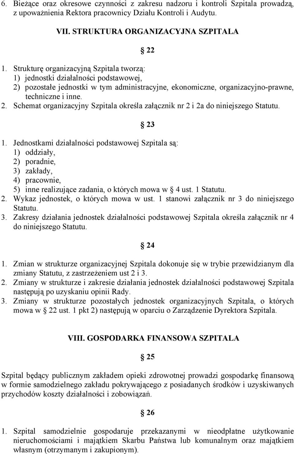 23 1. Jednostkami działalności podstawowej Szpitala są: 1) oddziały, 2) poradnie, 3) zakłady, 4) pracownie, 5) inne realizujące zadania, o których mowa w 4 ust. 1 Statutu. 2. Wykaz jednostek, o których mowa w ust.