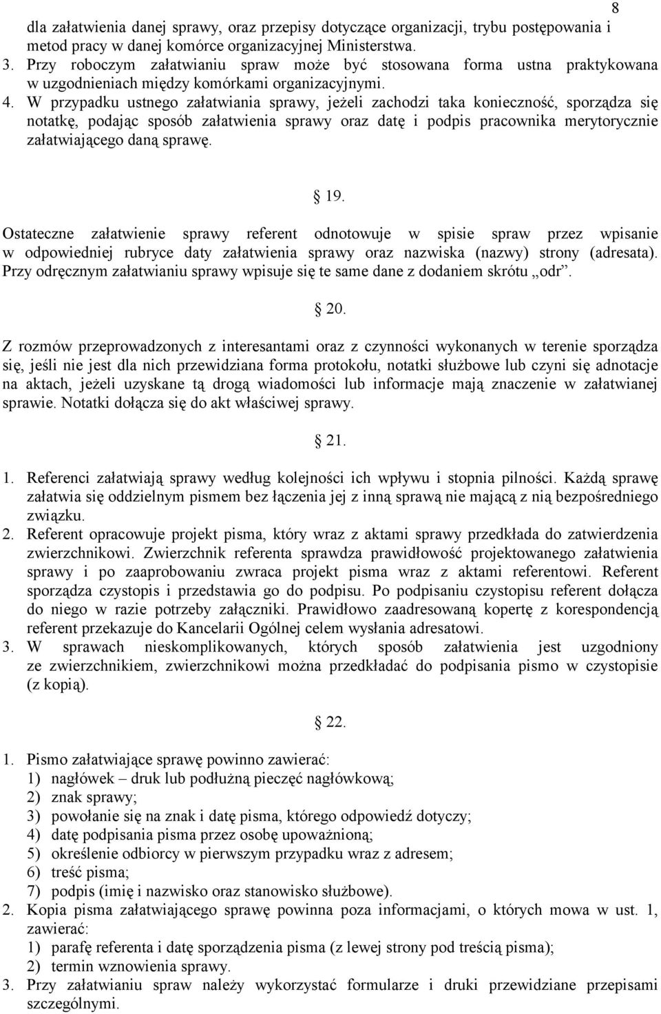 W przypadku ustnego załatwiania sprawy, jeżeli zachodzi taka konieczność, sporządza się notatkę, podając sposób załatwienia sprawy oraz datę i podpis pracownika merytorycznie załatwiającego daną