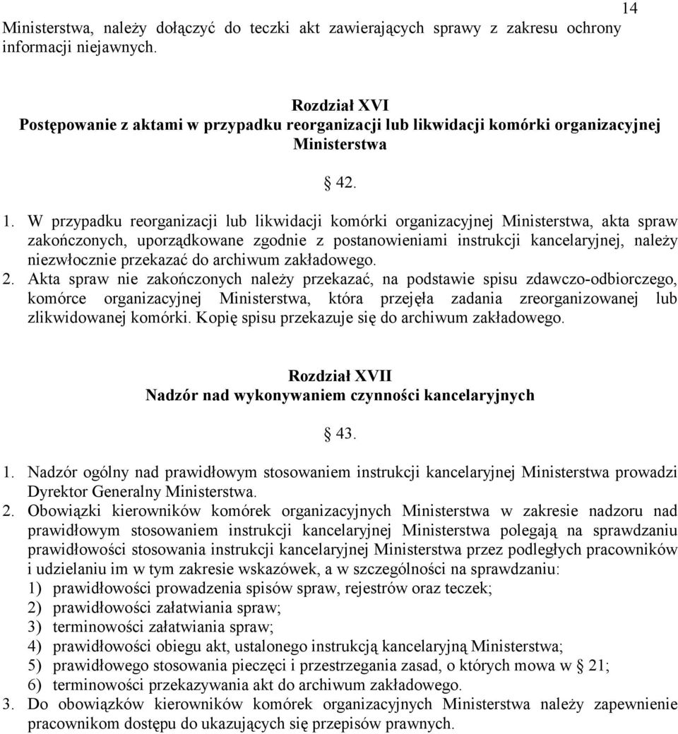 W przypadku reorganizacji lub likwidacji komórki organizacyjnej Ministerstwa, akta spraw zakończonych, uporządkowane zgodnie z postanowieniami instrukcji kancelaryjnej, należy niezwłocznie przekazać