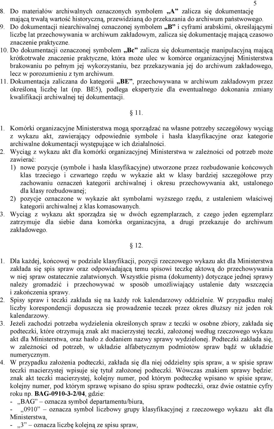 10. Do dokumentacji oznaczonej symbolem Bc zalicza się dokumentację manipulacyjną mającą krótkotrwałe znaczenie praktyczne, która może ulec w komórce organizacyjnej Ministerstwa brakowaniu po pełnym