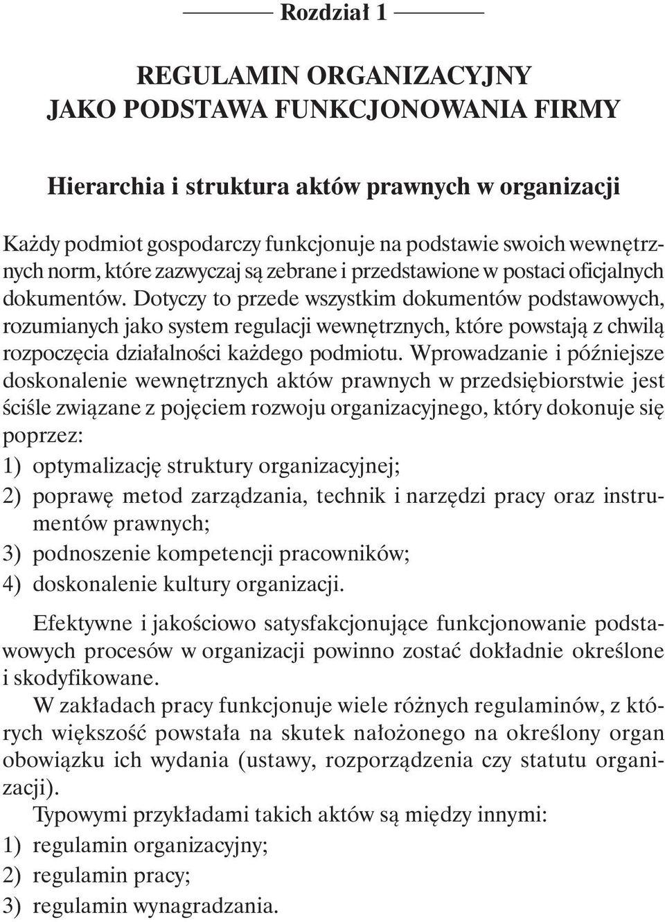 Dotyczy to przede wszystkim dokumentów podstawowych, rozumianych jako system regulacji wewnętrznych, które powstają z chwilą rozpoczęcia działalności każdego podmiotu.