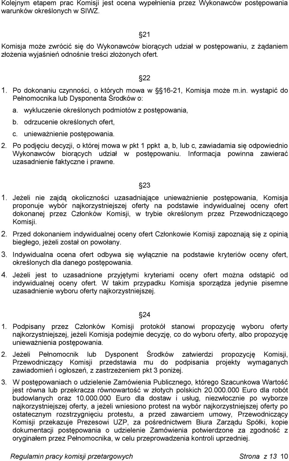 Po dokonaniu czynności, o których mowa w 16-21, Komisja może m.in. wystąpić do Pełnomocnika lub Dysponenta Środków o: a. wykluczenie określonych podmiotów z postępowania, b.