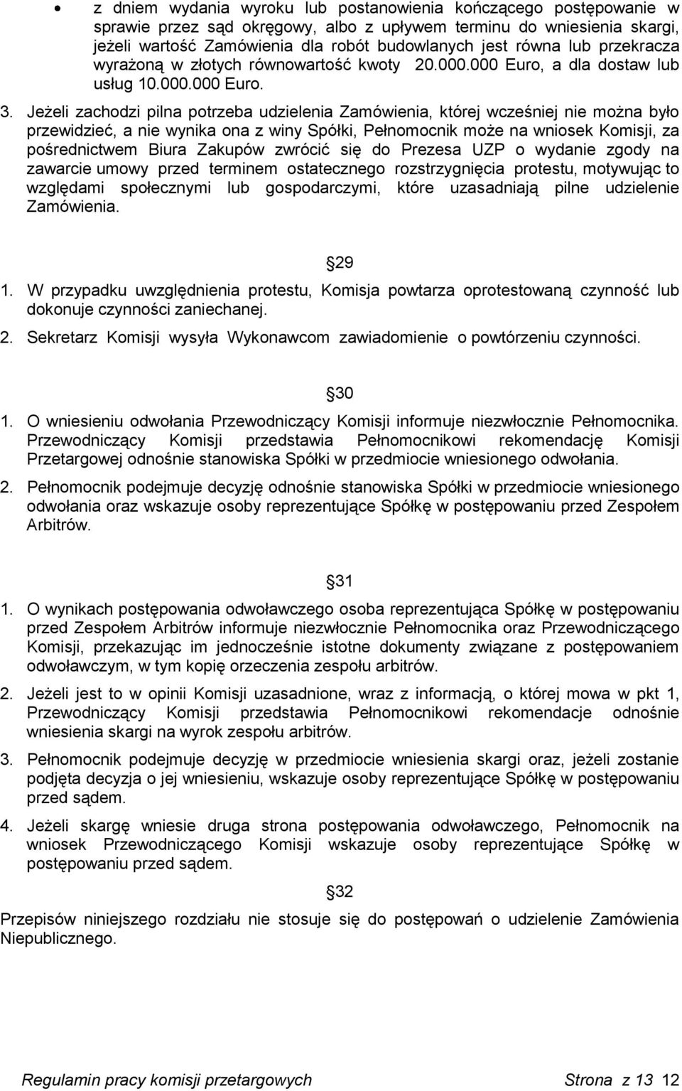 Jeżeli zachodzi pilna potrzeba udzielenia Zamówienia, której wcześniej nie można było przewidzieć, a nie wynika ona z winy Spółki, Pełnomocnik może na wniosek Komisji, za pośrednictwem Biura Zakupów