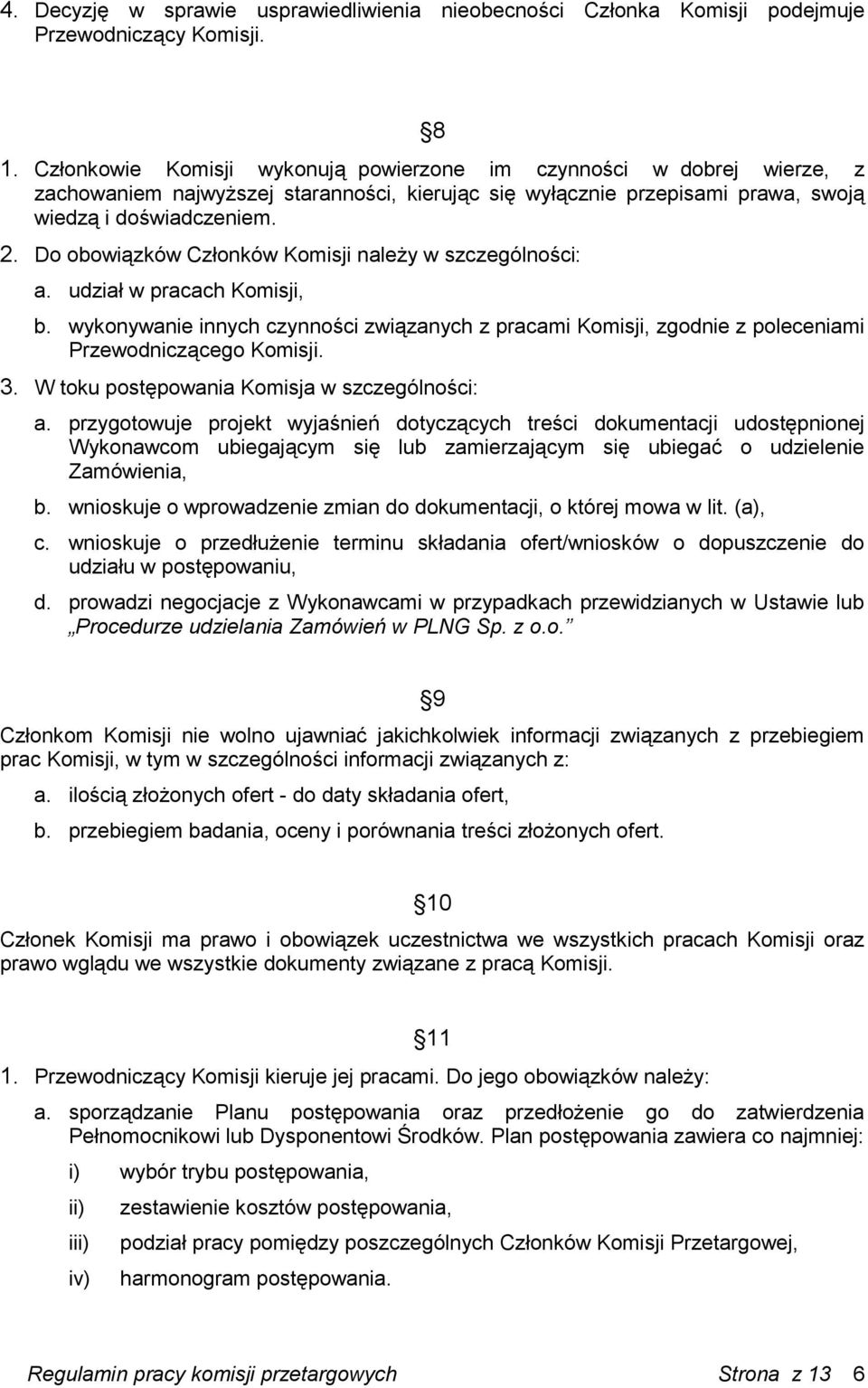 Do obowiązków Członków Komisji należy w szczególności: a. udział w pracach Komisji, b. wykonywanie innych czynności związanych z pracami Komisji, zgodnie z poleceniami Przewodniczącego Komisji. 3.