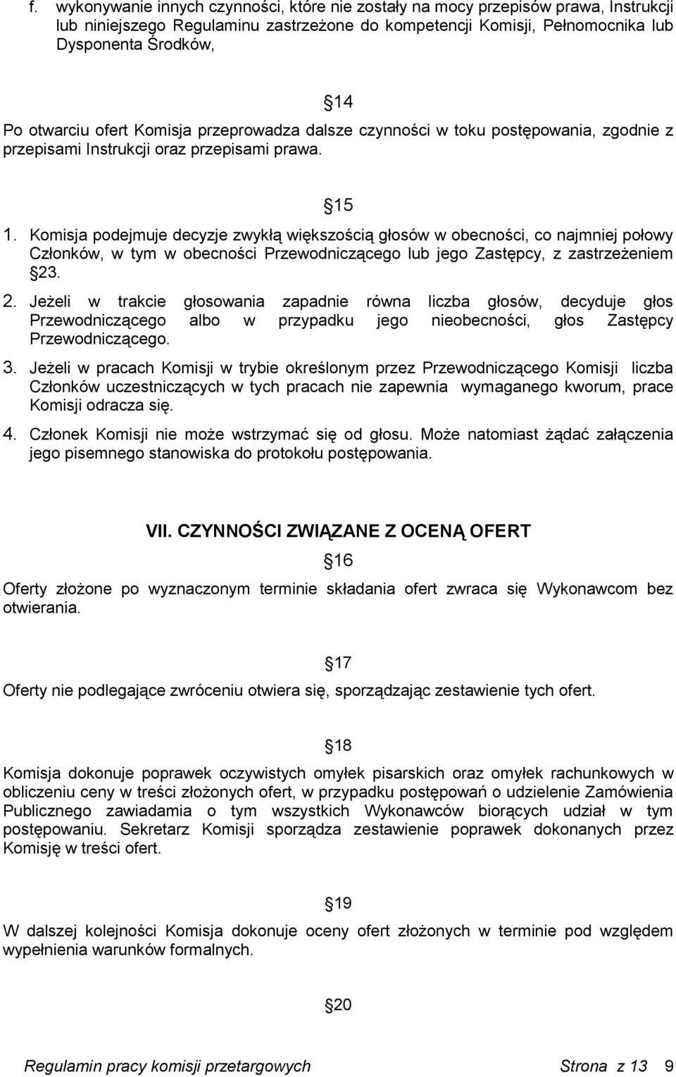 Komisja podejmuje decyzje zwykłą większością głosów w obecności, co najmniej połowy Członków, w tym w obecności Przewodniczącego lub jego Zastępcy, z zastrzeżeniem 23