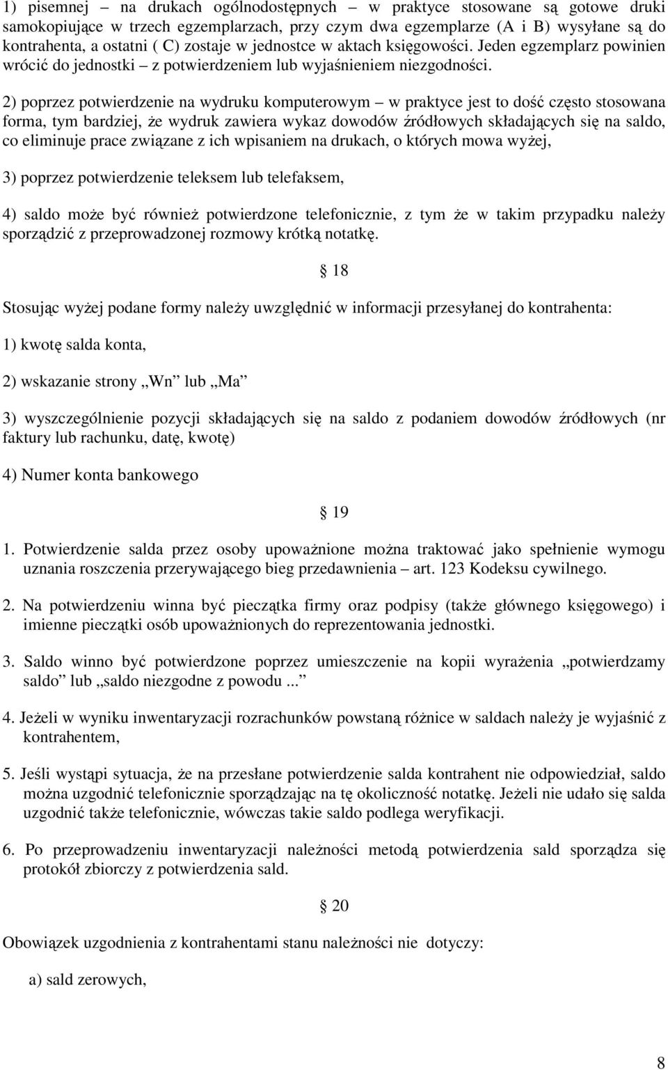 2) poprzez potwierdzenie na wydruku komputerowym w praktyce jest to dość często stosowana forma, tym bardziej, że wydruk zawiera wykaz dowodów źródłowych składających się na saldo, co eliminuje prace