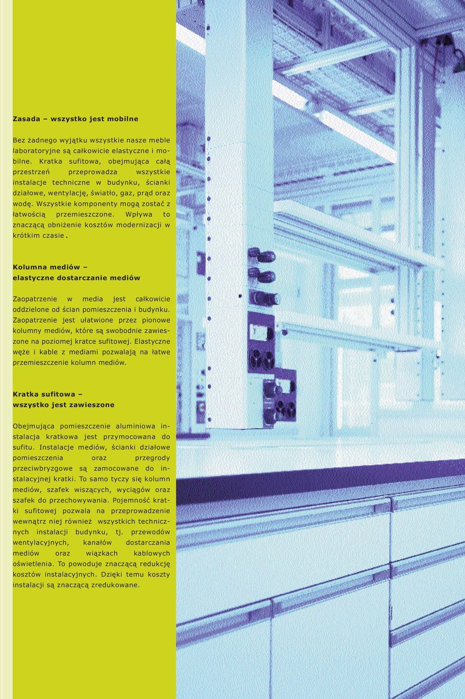 Wszystkie komponenty mogą zostać z łatwością przemieszczone. Wpływa to znaczącą obniżenie kosztów modernizacji w krótkim czasie.