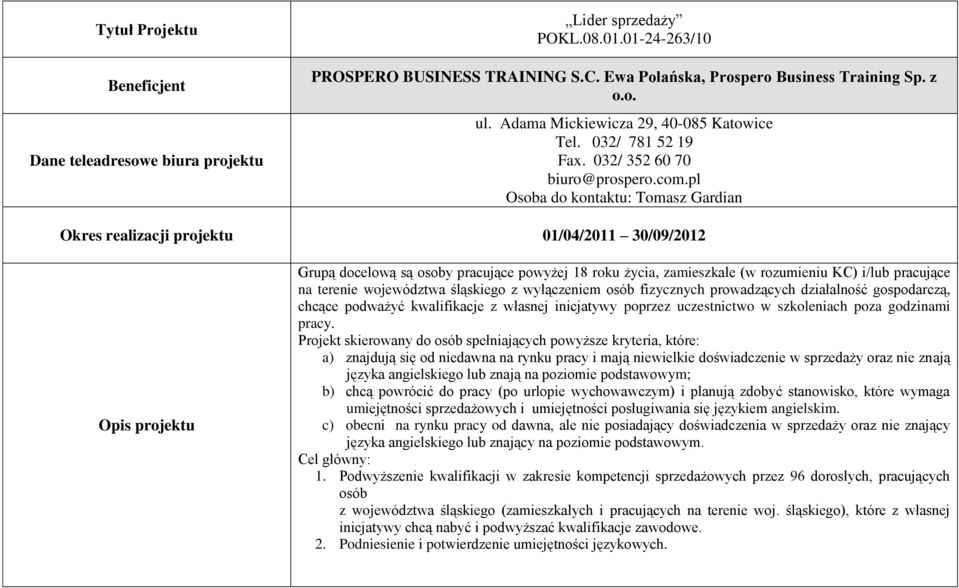 pl Osoba do kontaktu: Tomasz Gardian Okres realizacji projektu 01/04/2011 30/09/2012 Opis projektu Grupą docelową są osoby pracujące powyżej 18 roku życia, zamieszkałe (w rozumieniu KC) i/lub