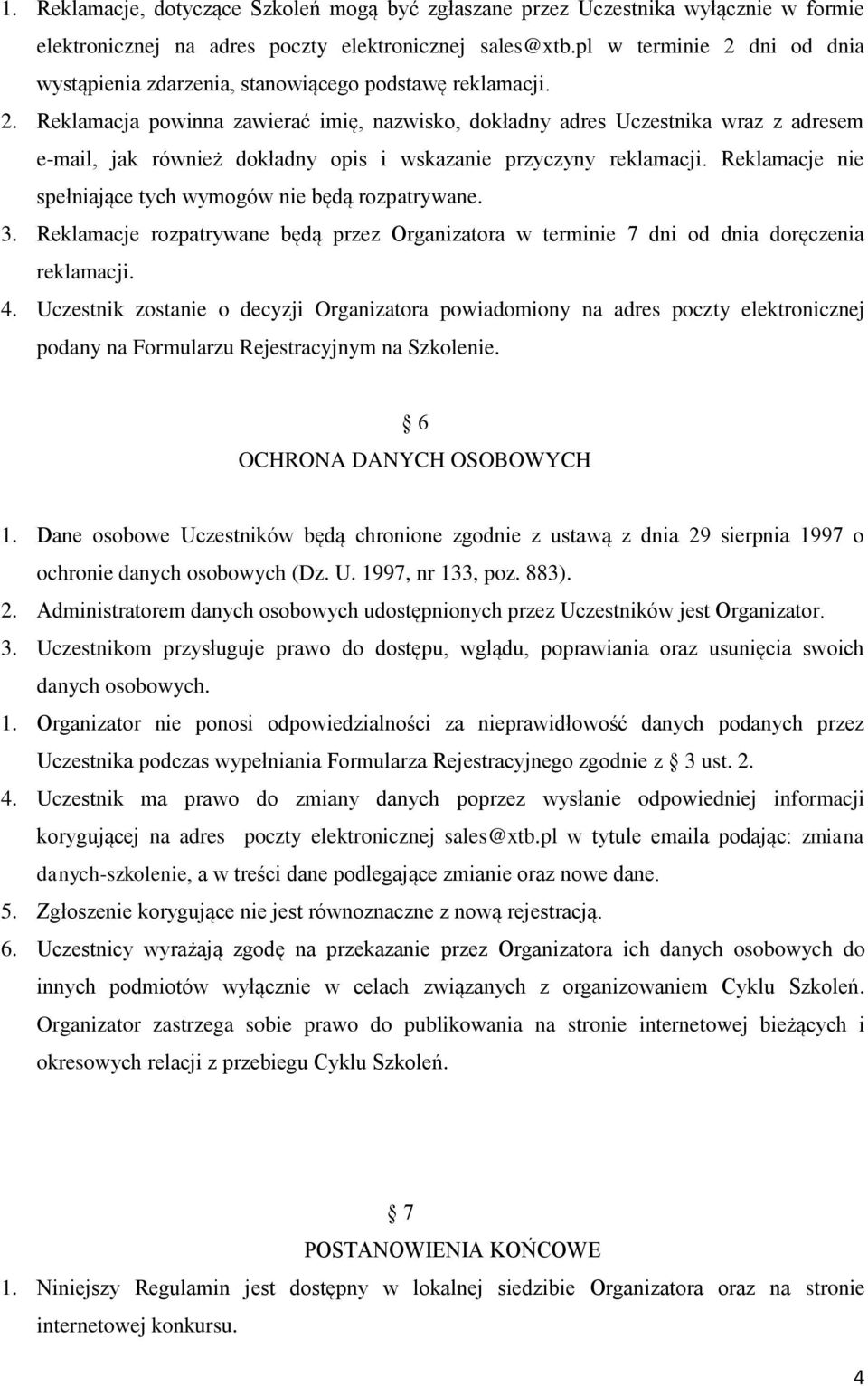 Reklamacje nie spełniające tych wymogów nie będą rozpatrywane. 3. Reklamacje rozpatrywane będą przez Organizatora w terminie 7 dni od dnia doręczenia reklamacji. 4.