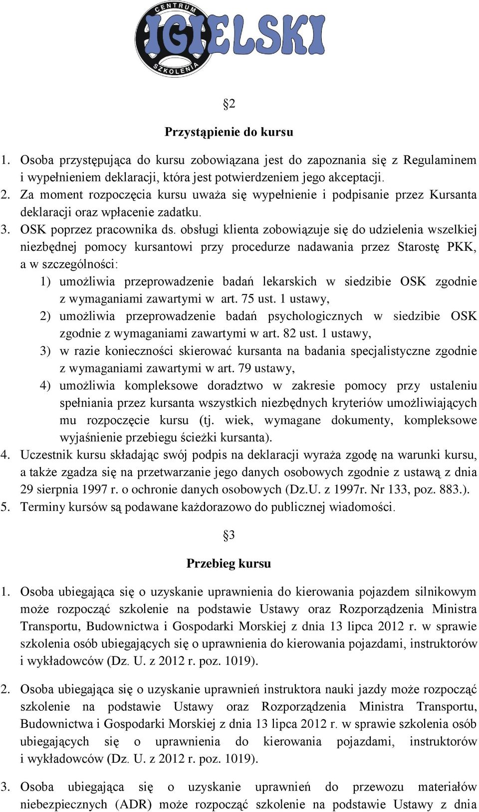 obsługi klienta zobowiązuje się do udzielenia wszelkiej niezbędnej pomocy kursantowi przy procedurze nadawania przez Starostę PKK, a w szczególności: 1) umożliwia przeprowadzenie badań lekarskich w