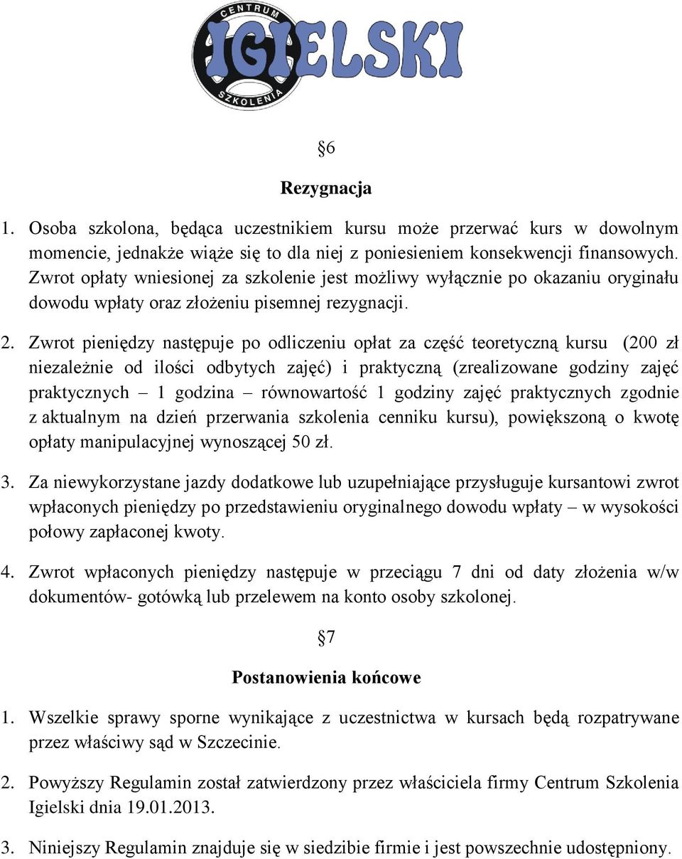 Zwrot pieniędzy następuje po odliczeniu opłat za część teoretyczną kursu (200 zł niezależnie od ilości odbytych zajęć) i praktyczną (zrealizowane godziny zajęć praktycznych 1 godzina równowartość 1