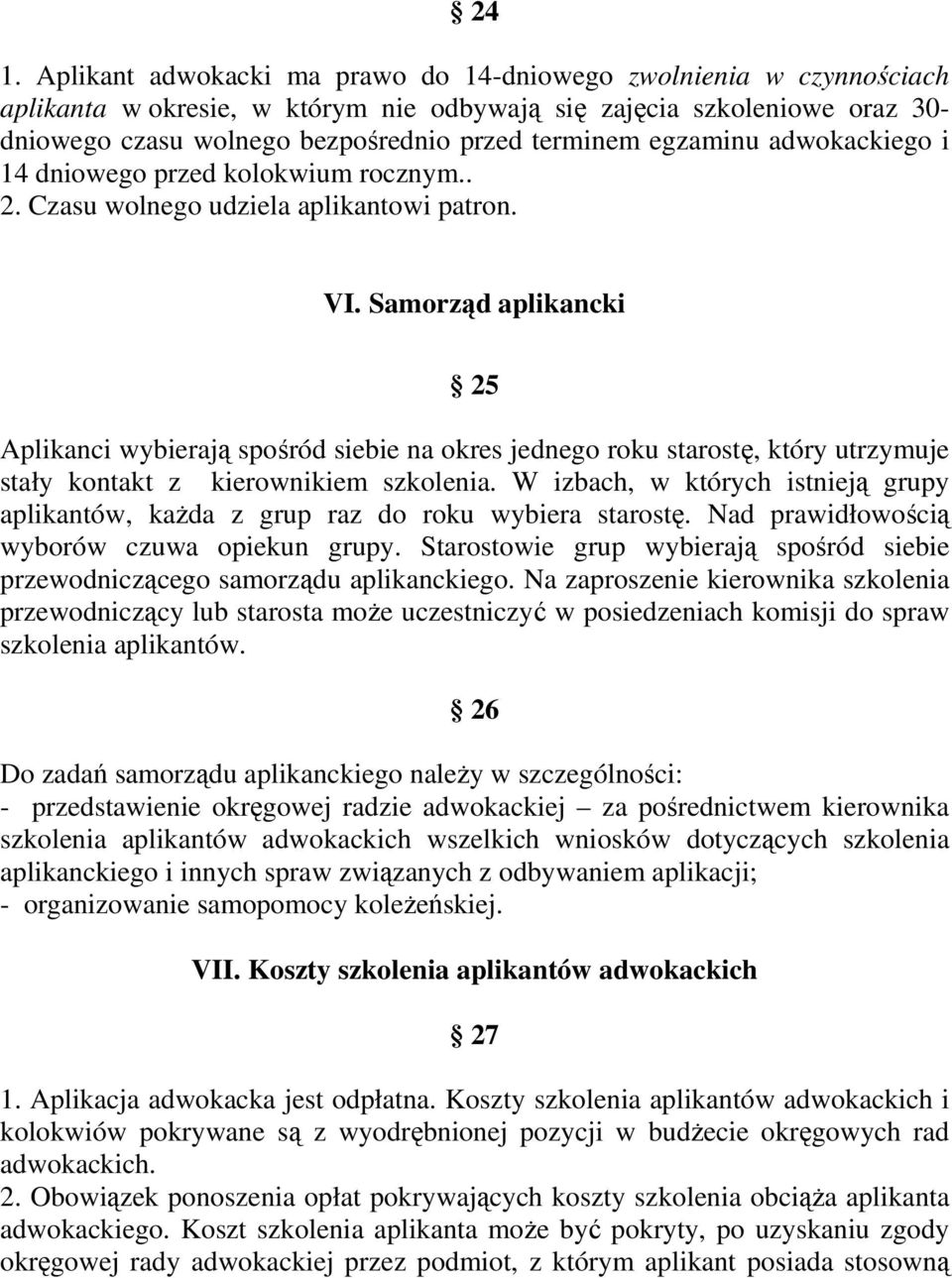 Samorząd aplikancki 25 Aplikanci wybierają spośród siebie na okres jednego roku starostę, który utrzymuje stały kontakt z kierownikiem szkolenia.