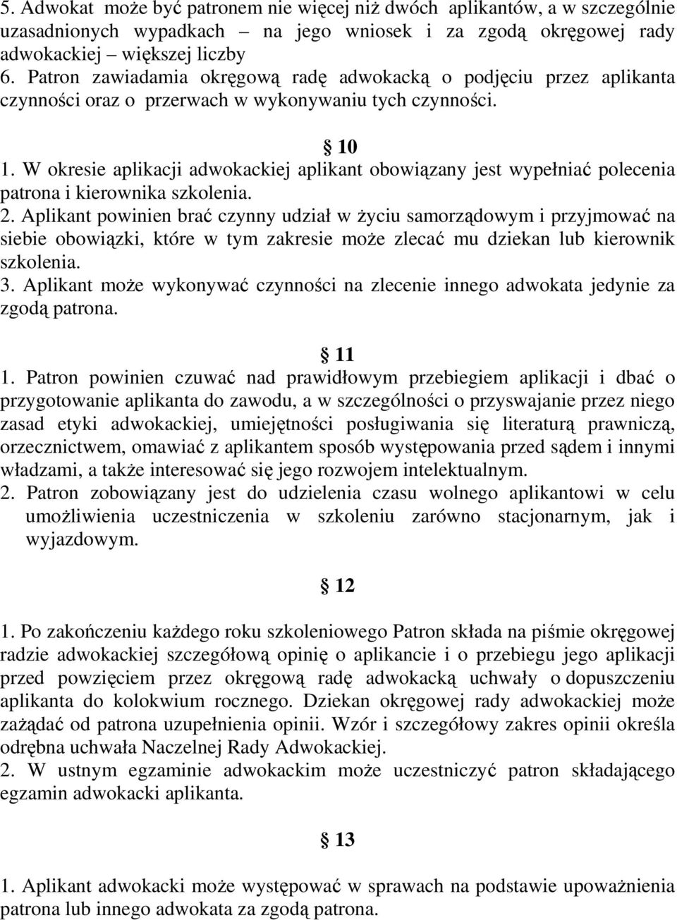 W okresie aplikacji adwokackiej aplikant obowiązany jest wypełniać polecenia patrona i kierownika szkolenia. 2.