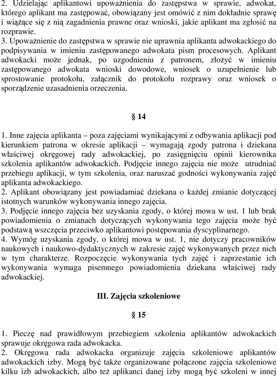 Aplikant adwokacki moŝe jednak, po uzgodnieniu z patronem, złoŝyć w imieniu zastępowanego adwokata wnioski dowodowe, wniosek o uzupełnienie lub sprostowanie protokołu, załącznik do protokołu rozprawy