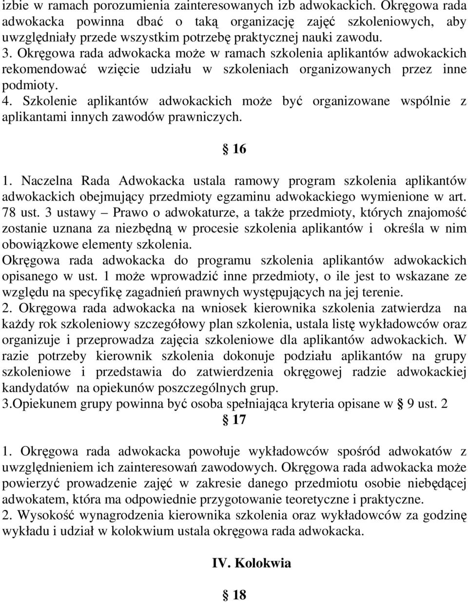 Okręgowa rada adwokacka moŝe w ramach szkolenia aplikantów adwokackich rekomendować wzięcie udziału w szkoleniach organizowanych przez inne podmioty. 4.