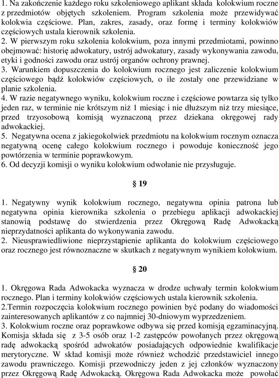 W pierwszym roku szkolenia kolokwium, poza innymi przedmiotami, powinno obejmować: historię adwokatury, ustrój adwokatury, zasady wykonywania zawodu, etyki i godności zawodu oraz ustrój organów