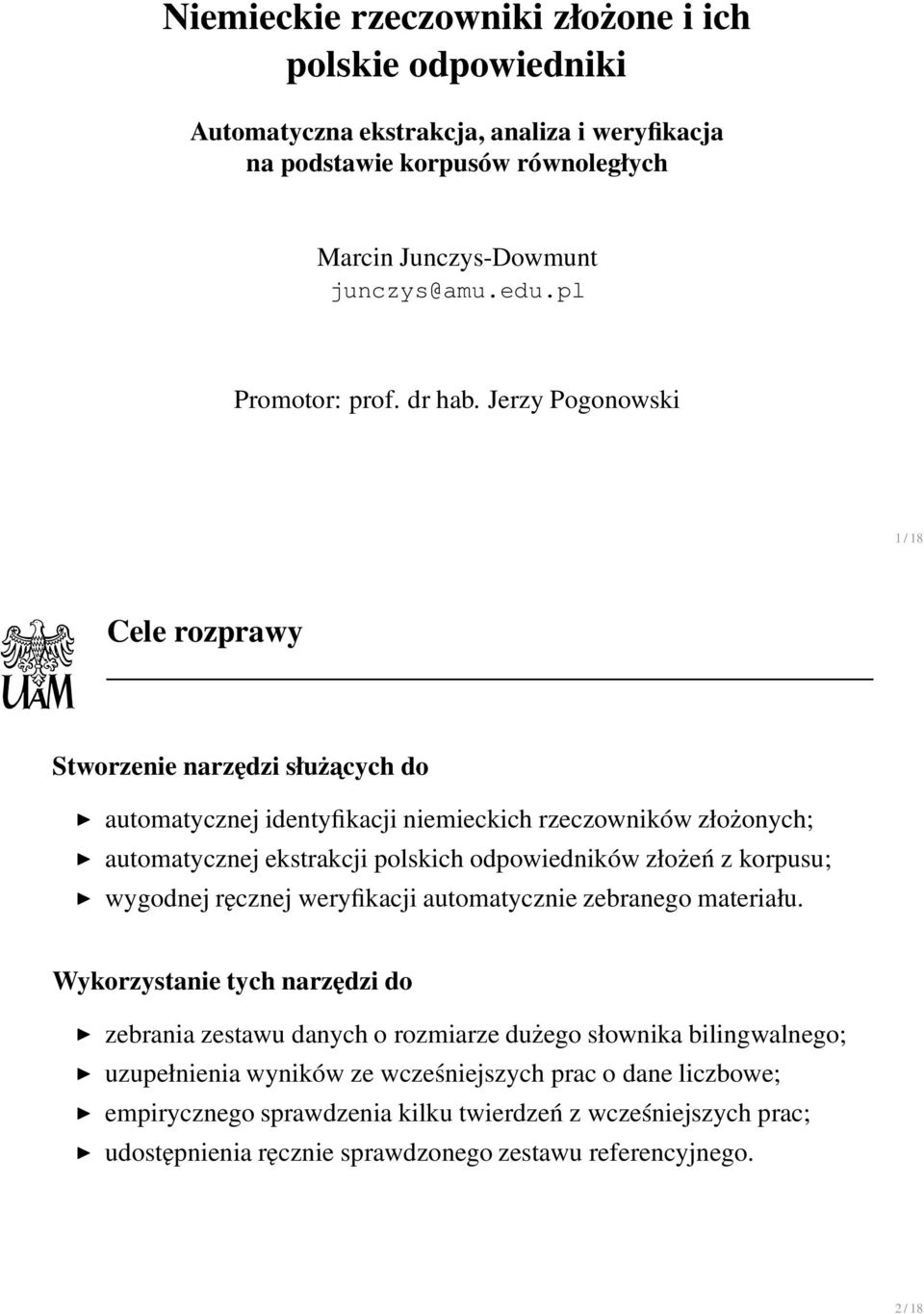 Jerzy Pogonowski 1/18 Cele rozprawy Stworzenie narzędzi służacych do automatycznej identyfikacji niemieckich rzeczowników złożonych; automatycznej ekstrakcji polskich odpowiedników złożeń