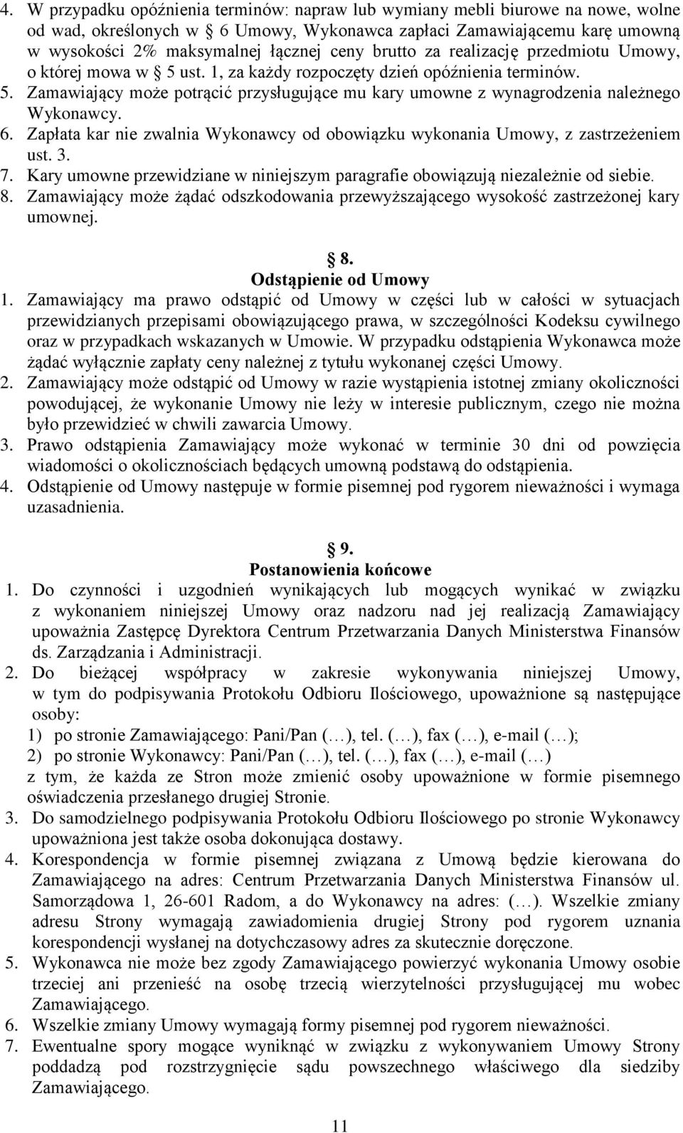 6. Zapłata kar nie zwalnia Wykonawcy od obowiązku wykonania Umowy, z zastrzeżeniem ust. 3. 7. Kary umowne przewidziane w niniejszym paragrafie obowiązują niezależnie od siebie. 8.