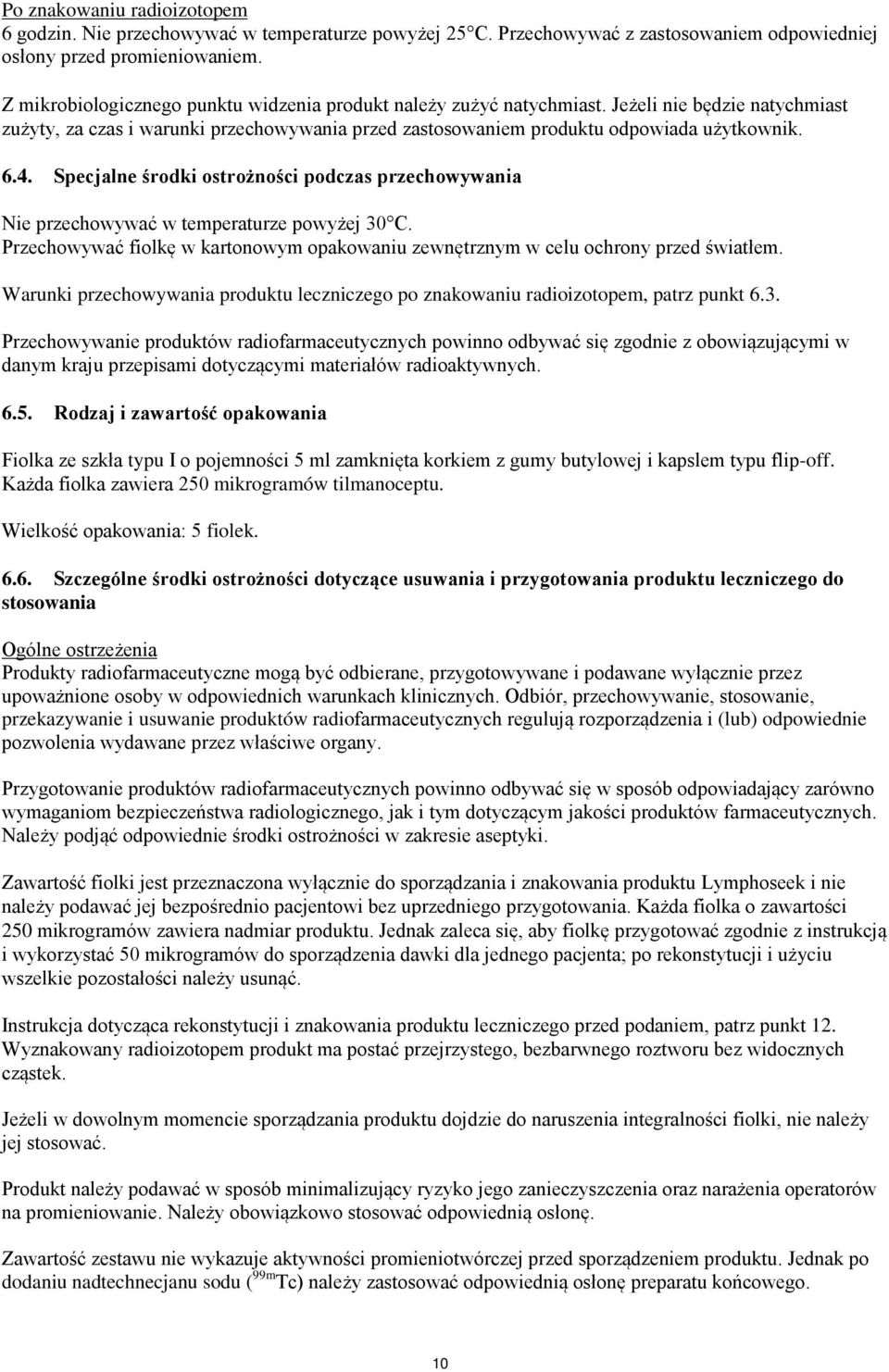 Specjalne środki ostrożności podczas przechowywania Nie przechowywać w temperaturze powyżej 30 C. Przechowywać fiolkę w kartonowym opakowaniu zewnętrznym w celu ochrony przed światłem.