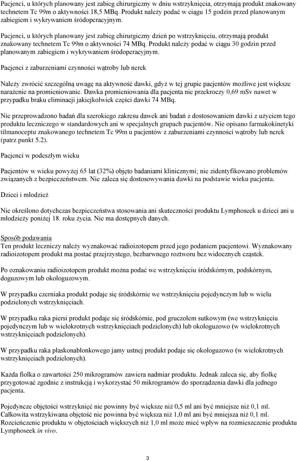 Pacjenci, u których planowany jest zabieg chirurgiczny dzień po wstrzyknięciu, otrzymają produkt znakowany technetem Tc 99m o aktywności 74 MBq.