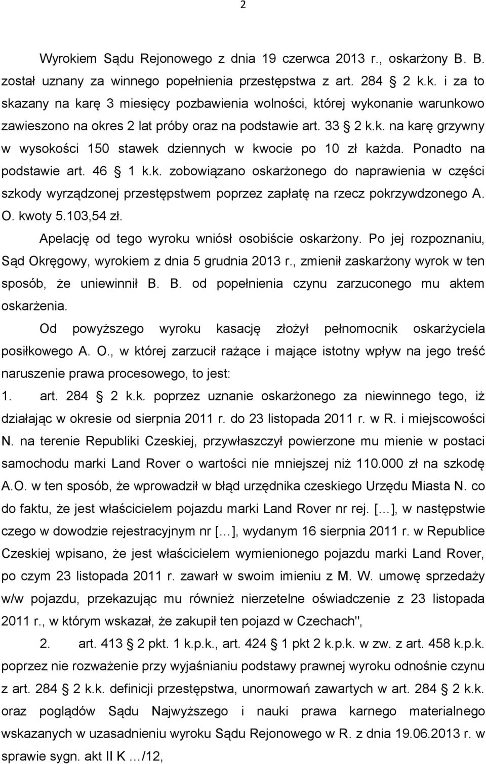 O. kwoty 5.103,54 zł. Apelację od tego wyroku wniósł osobiście oskarżony. Po jej rozpoznaniu, Sąd Okręgowy, wyrokiem z dnia 5 grudnia 2013 r., zmienił zaskarżony wyrok w ten sposób, że uniewinnił B.