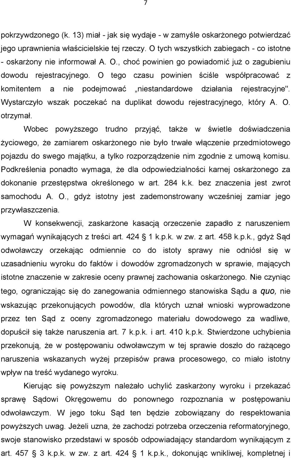 Wobec powyższego trudno przyjąć, także w świetle doświadczenia życiowego, że zamiarem oskarżonego nie było trwałe włączenie przedmiotowego pojazdu do swego majątku, a tylko rozporządzenie nim zgodnie