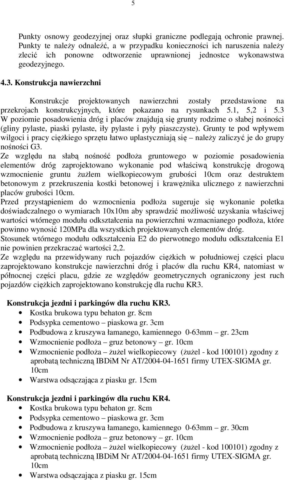 Konstrukcja nawierzchni Konstrukcje projektowanych nawierzchni zostały przedstawione na przekrojach konstrukcyjnych, które pokazano na rysunkach 5.1, 5,2 i 5.