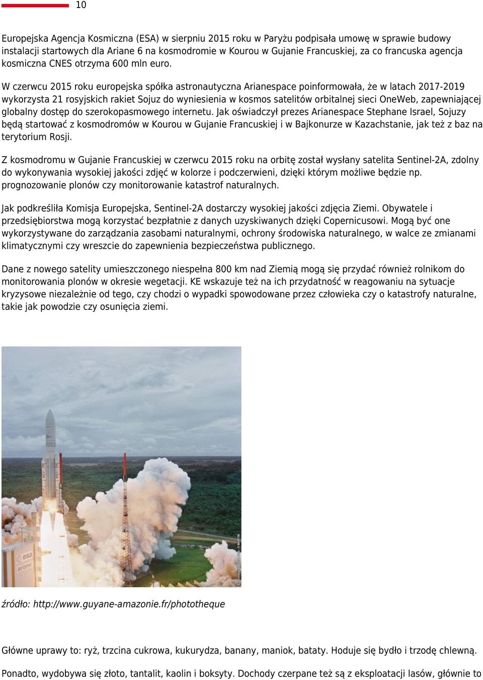 W czerwcu 2015 roku europejska spółka astronautyczna Arianespace poinformowała, że w latach 2017-2019 wykorzysta 21 rosyjskich rakiet Sojuz do wyniesienia w kosmos satelitów orbitalnej sieci OneWeb,