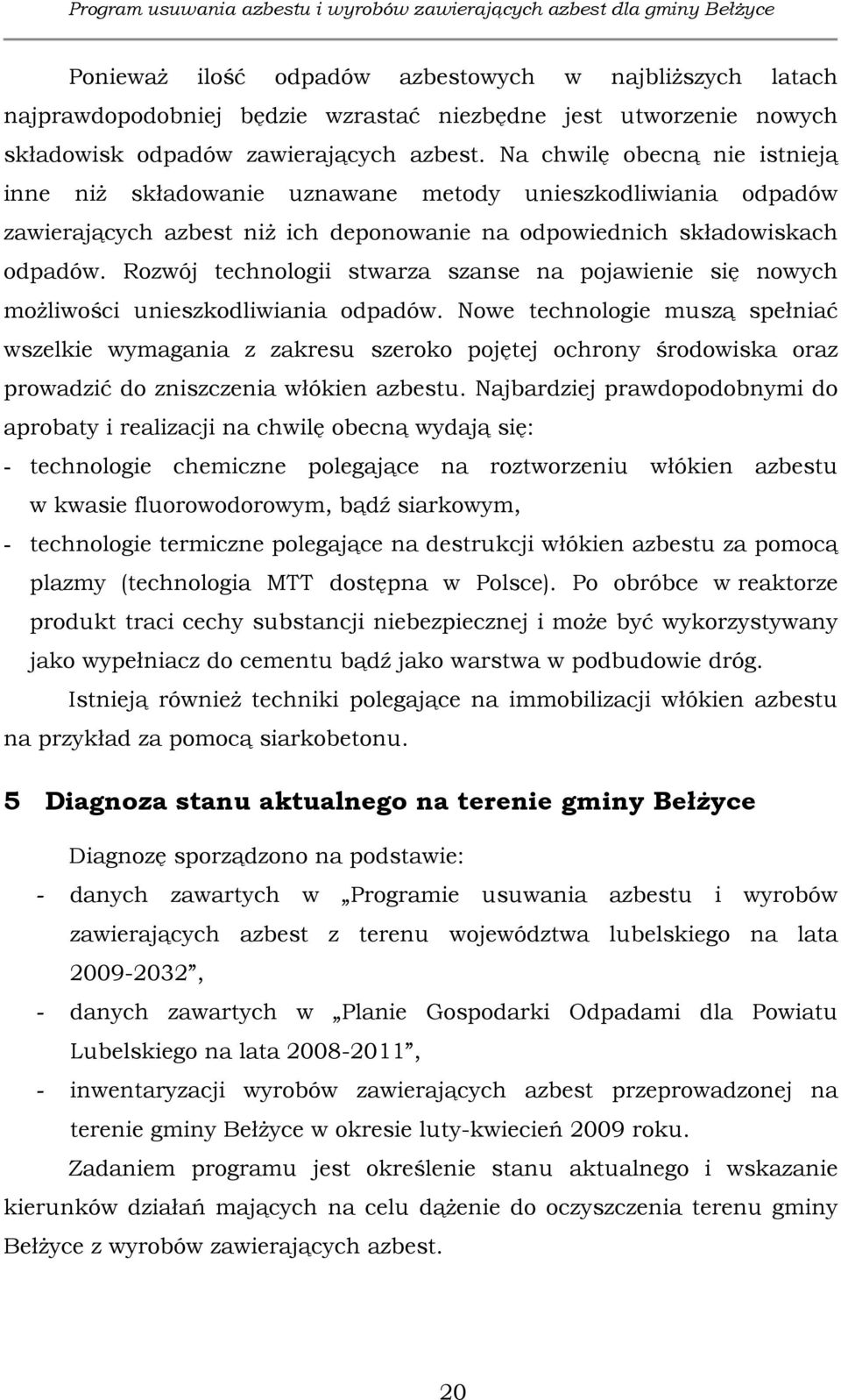 Rozwój technologii stwarza szanse na pojawienie się nowych możliwości unieszkodliwiania odpadów.