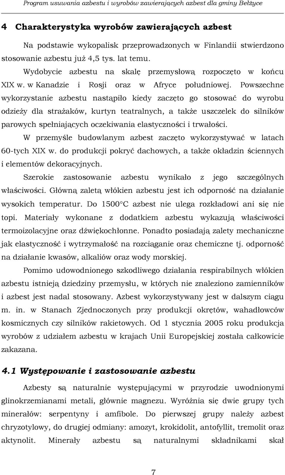 Powszechne wykorzystanie azbestu nastąpiło kiedy zaczęto go stosować do wyrobu odzieży dla strażaków, kurtyn teatralnych, a także uszczelek do silników parowych spełniających oczekiwania