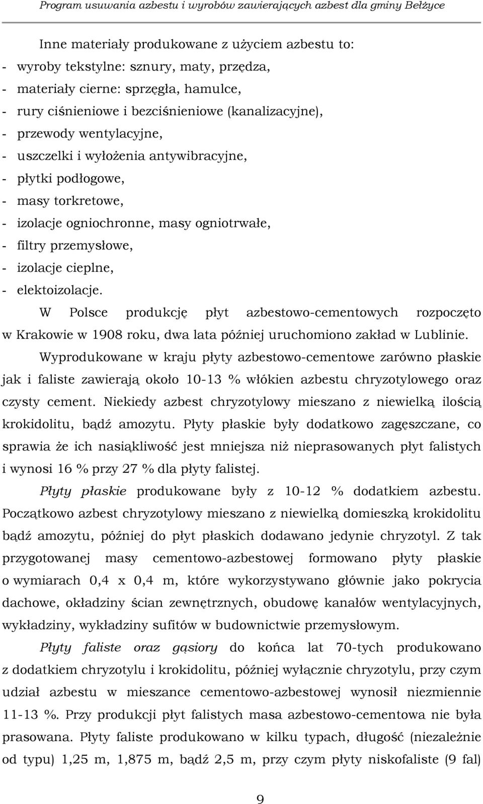 W Polsce produkcję płyt azbestowo-cementowych rozpoczęto w Krakowie w 1908 roku, dwa lata później uruchomiono zakład w Lublinie.