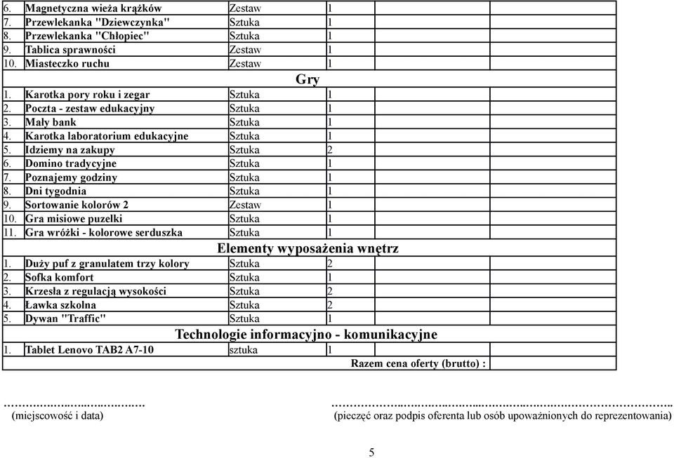 Domino tradycyjne Sztuka 1 7. Poznajemy godziny Sztuka 1 8. Dni tygodnia Sztuka 1 9. Sortowanie kolorów 2 Zestaw 1 10. Gra misiowe puzelki Sztuka 1 11.