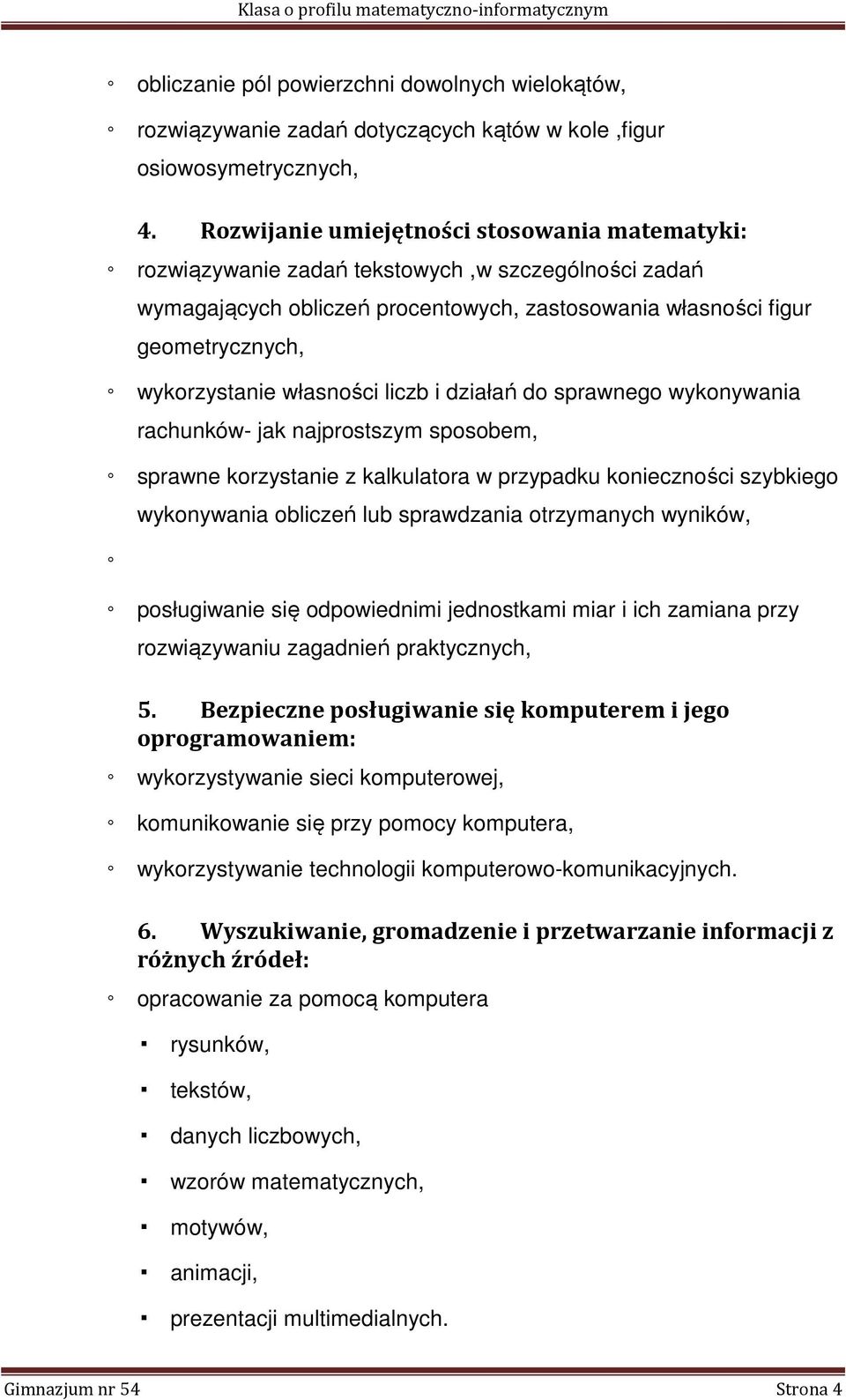 własności liczb i działań do sprawnego wykonywania rachunków- jak najprostszym sposobem, sprawne korzystanie z kalkulatora w przypadku konieczności szybkiego wykonywania obliczeń lub sprawdzania