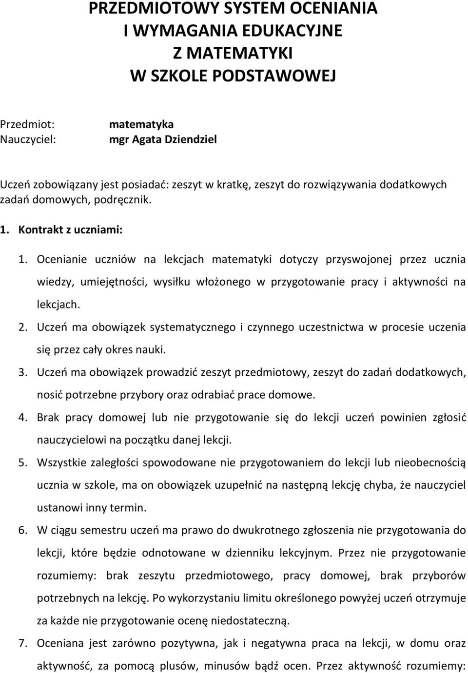 Ocenianie uczniów na lekcjach matematyki dotyczy przyswojonej przez ucznia wiedzy, umiejętności, wysiłku włożonego w przygotowanie pracy i aktywności na lekcjach. 2.