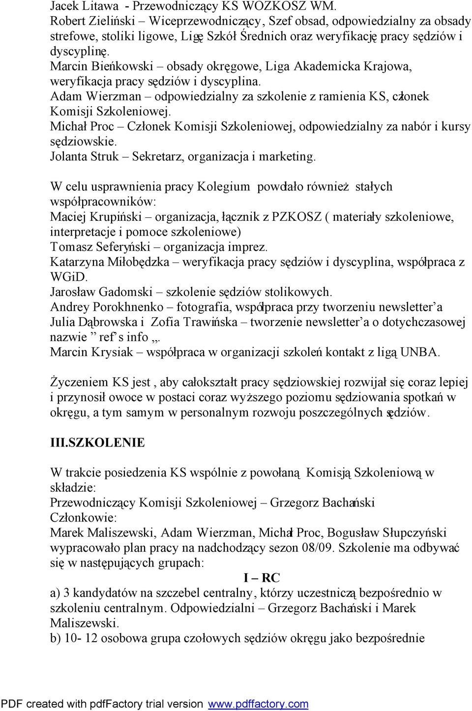 Marcin Bieńkowski obsady okręgowe, Liga Akademicka Krajowa, weryfikacja pracy sędziów i dyscyplina. Adam Wierzman odpowiedzialny za szkolenie z ramienia KS, członek Komisji Szkoleniowej.