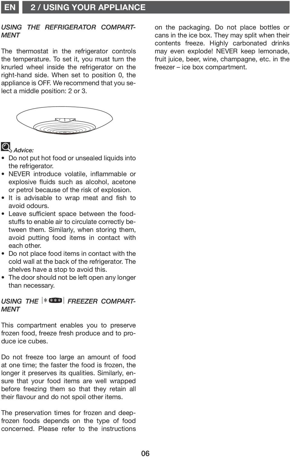 on the packaging. Do not place bottles or cans in the ice box. They may split when their contents freeze. Highly carbonated drinks may even explode!