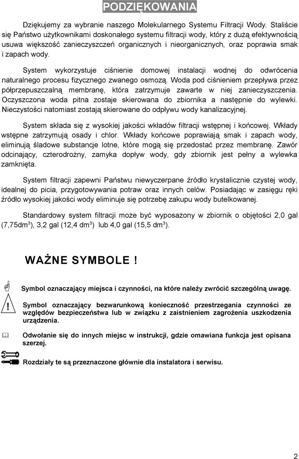 System wykorzystuje ciśnienie domowej instalacji wodnej do odwrócenia naturalnego procesu fizycznego zwanego osmozą.