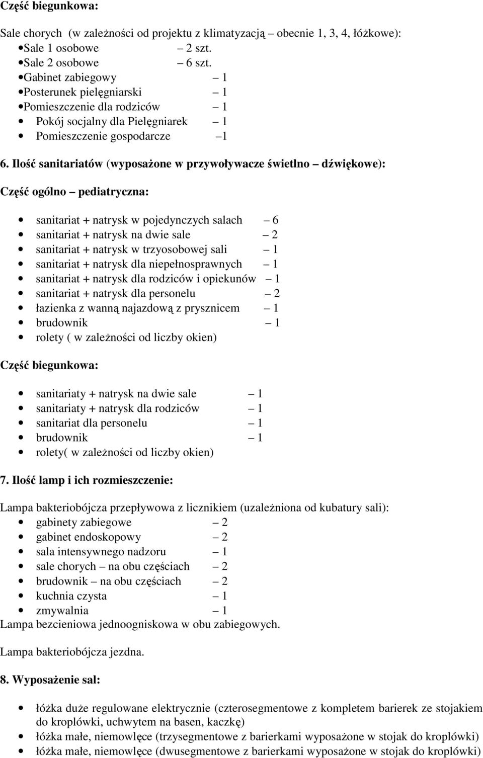 Ilość sanitariatów (wyposaŝone w przywoływacze świetlno dźwiękowe): Część ogólno pediatryczna: sanitariat + natrysk w pojedynczych salach 6 sanitariat + natrysk na dwie sale 2 sanitariat + natrysk w