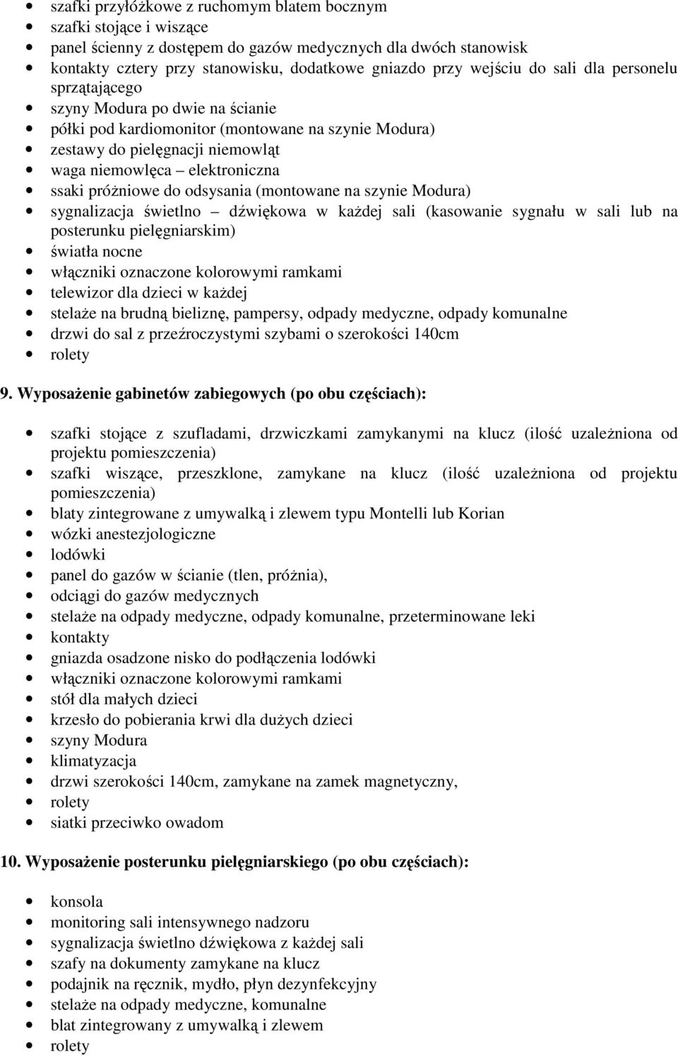 do odsysania (montowane na szynie Modura) sygnalizacja świetlno dźwiękowa w kaŝdej sali (kasowanie sygnału w sali lub na posterunku pielęgniarskim) światła nocne włączniki oznaczone kolorowymi