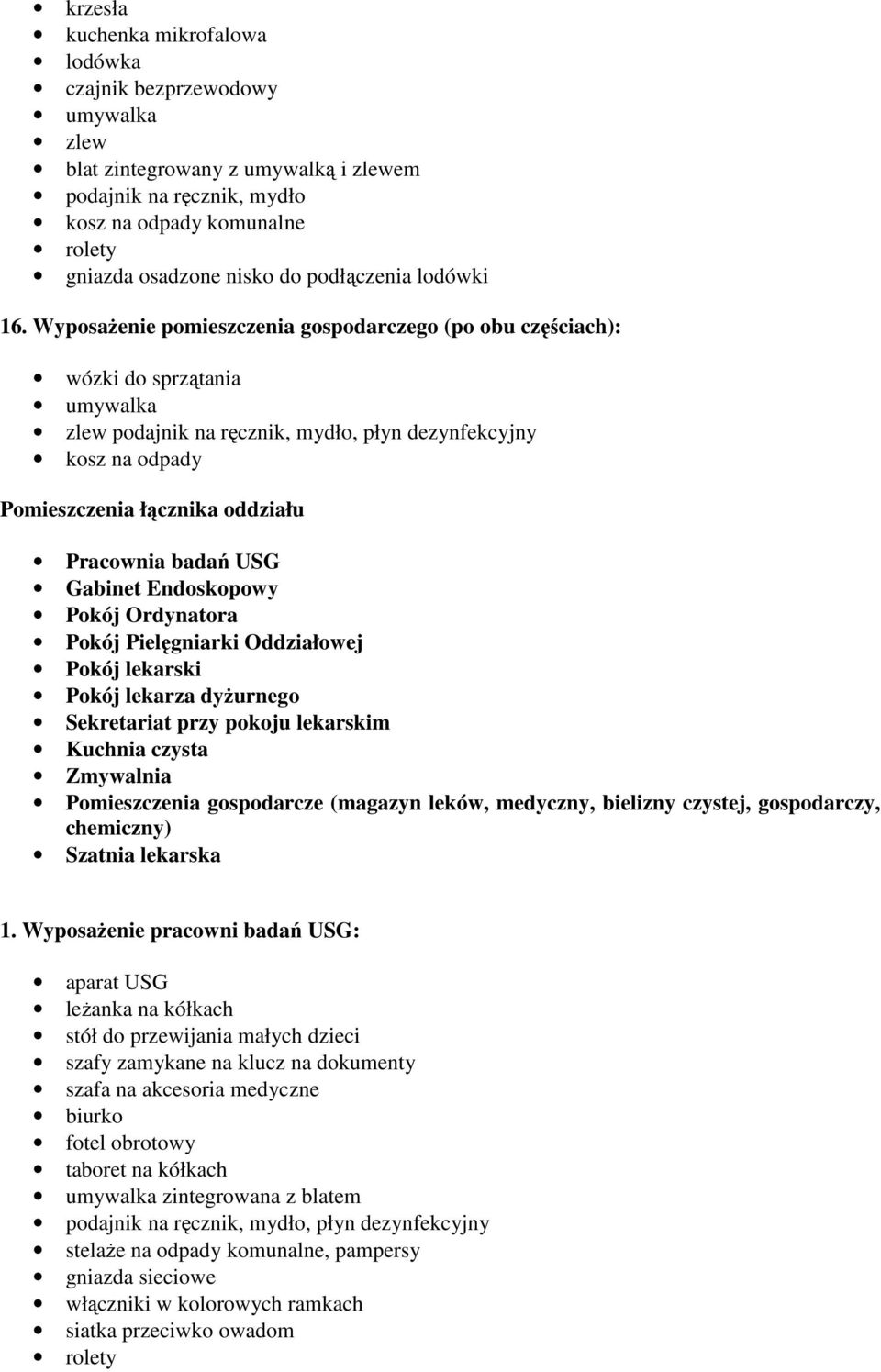 WyposaŜenie pomieszczenia gospodarczego (po obu częściach): wózki do sprzątania umywalka zlew podajnik na ręcznik, mydło, płyn dezynfekcyjny kosz na odpady Pomieszczenia łącznika oddziału Pracownia