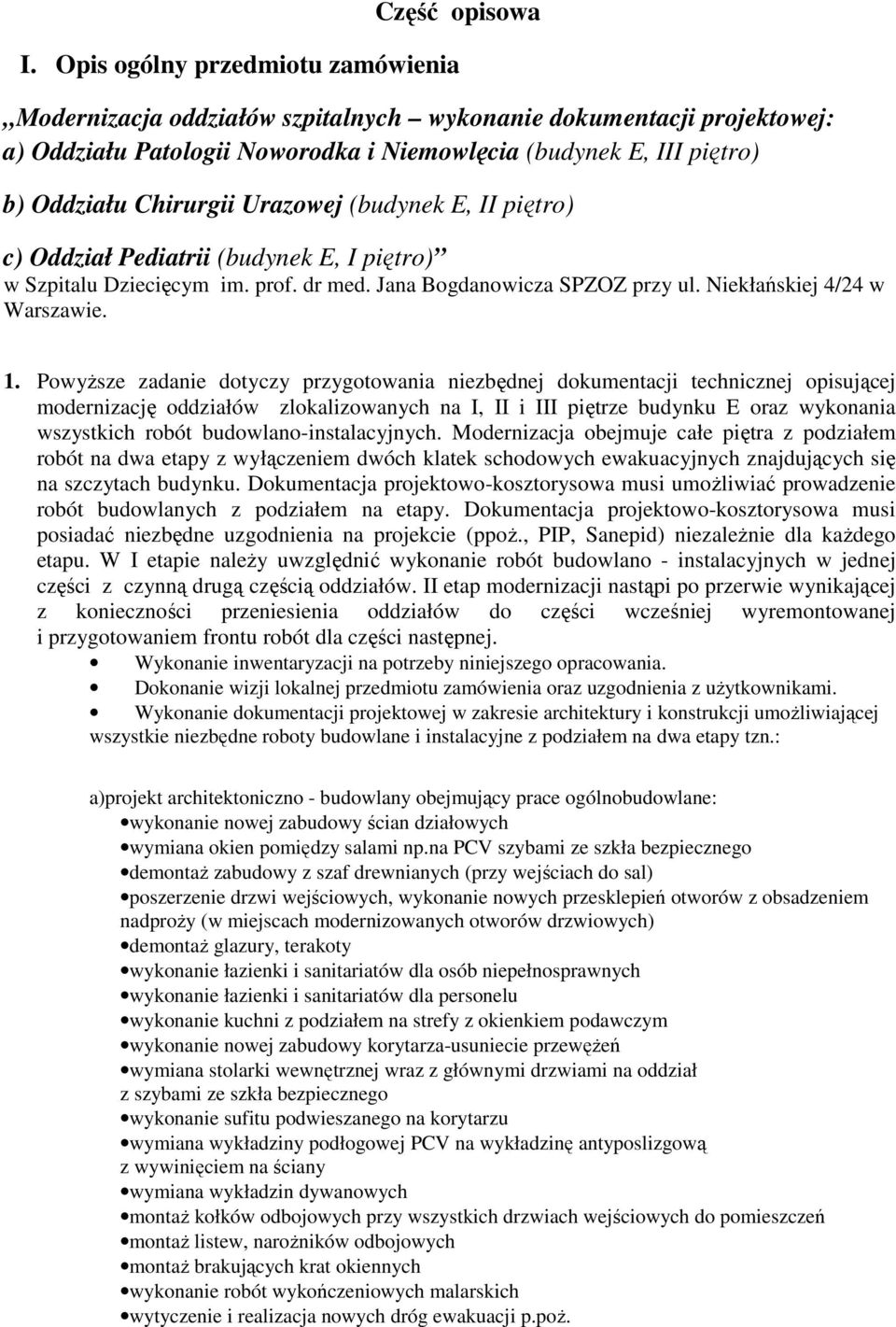 Urazowej (budynek E, II piętro) c) Oddział Pediatrii (budynek E, I piętro) w Szpitalu Dziecięcym im. prof. dr med. Jana Bogdanowicza SPZOZ przy ul. Niekłańskiej 4/24 w Warszawie. 1.