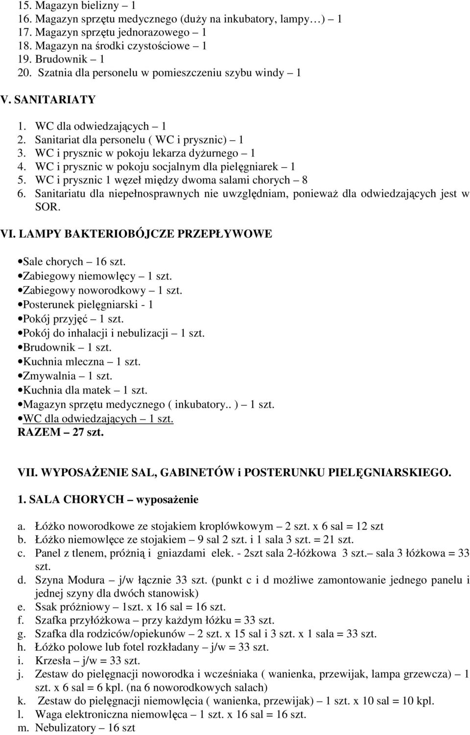 WC i prysznic w pokoju socjalnym dla pielęgniarek 1 5. WC i prysznic 1 węzeł między dwoma salami chorych 8 6. Sanitariatu dla niepełnosprawnych nie uwzględniam, poniewaŝ dla odwiedzających jest w SOR.