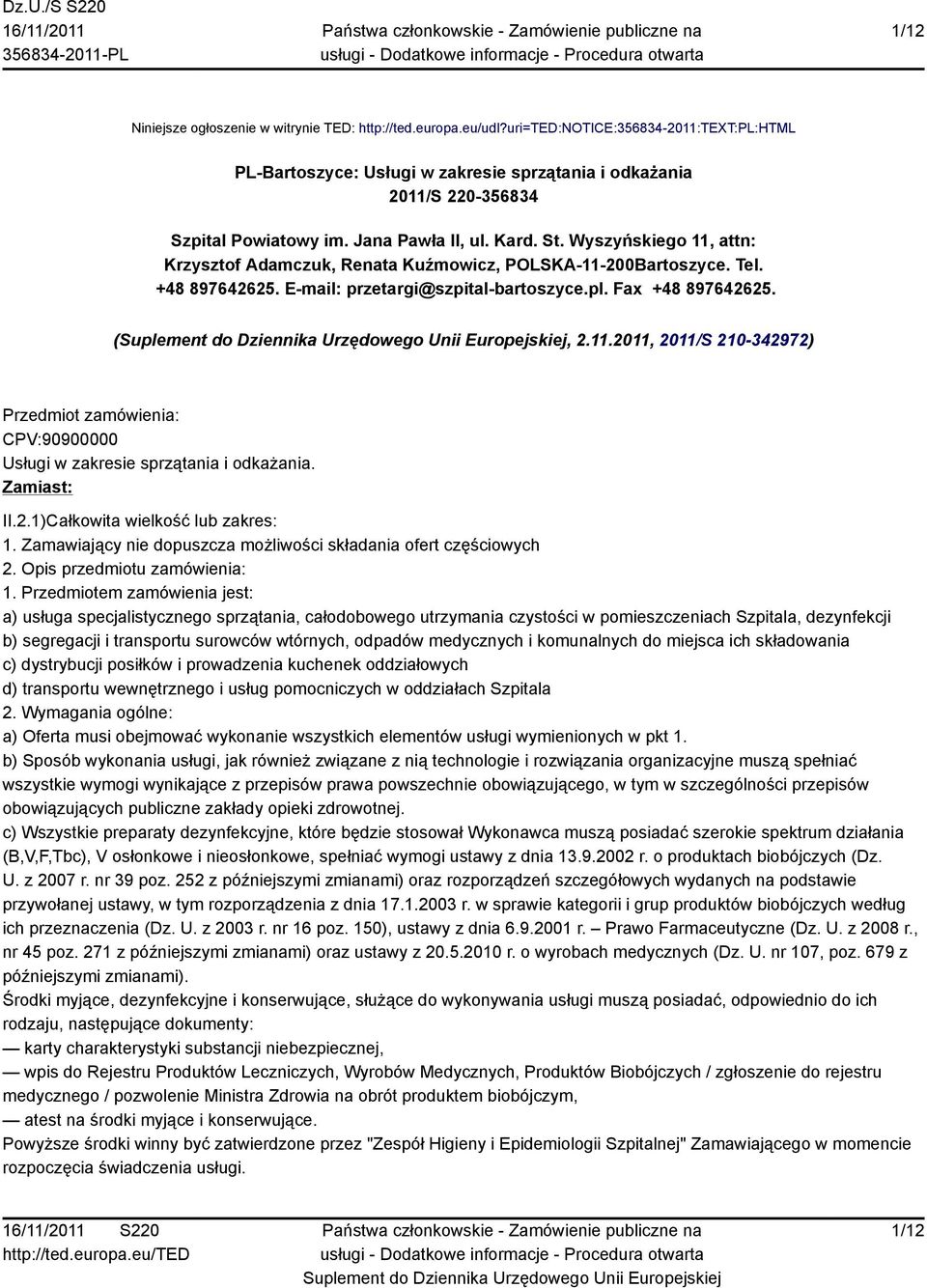 Wyszyńskiego 11, attn: Krzysztof Adamczuk, Renata Kuźmowicz, POLSKA-11-200Bartoszyce. Tel. +48 897642625. E-mail: przetargi@szpital-bartoszyce.pl. Fax +48 897642625. (, 2.11.2011, 2011/S 210-342972) Przedmiot zamówienia: CPV:90900000 Usługi w zakresie sprzątania i odkażania.