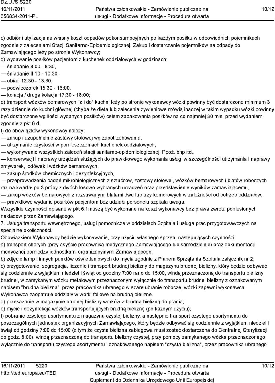 obiad 12:30-13:30, podwieczorek 15:30-16:00, kolacja / druga kolacja 17:30-18:00; e) transport wózków bemarowych "z i do" kuchni leży po stronie wykonawcy wózki powinny być dostarczone minimum 3 razy