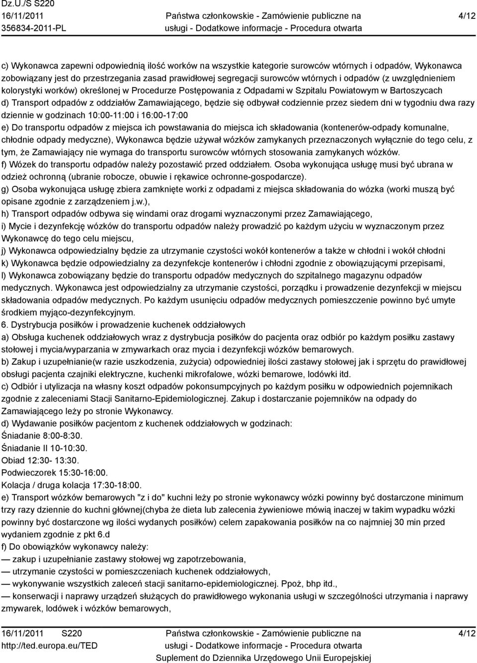 codziennie przez siedem dni w tygodniu dwa razy dziennie w godzinach 10:00-11:00 i 16:00-17:00 e) Do transportu odpadów z miejsca ich powstawania do miejsca ich składowania (kontenerów-odpady