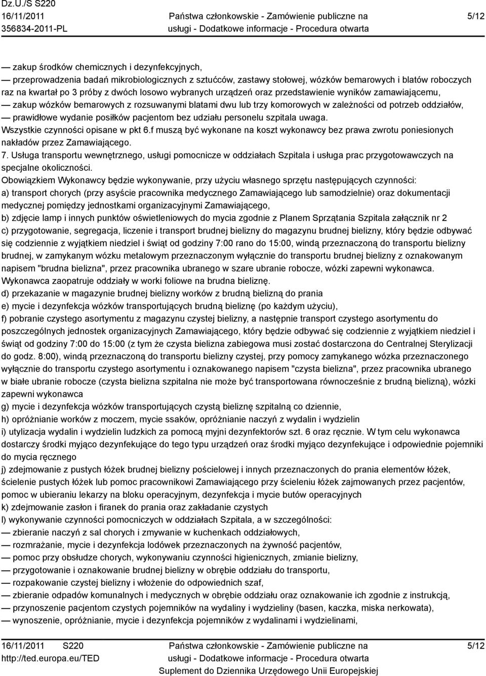 pacjentom bez udziału personelu szpitala uwaga. Wszystkie czynności opisane w pkt 6.f muszą być wykonane na koszt wykonawcy bez prawa zwrotu poniesionych nakładów przez Zamawiającego. 7.