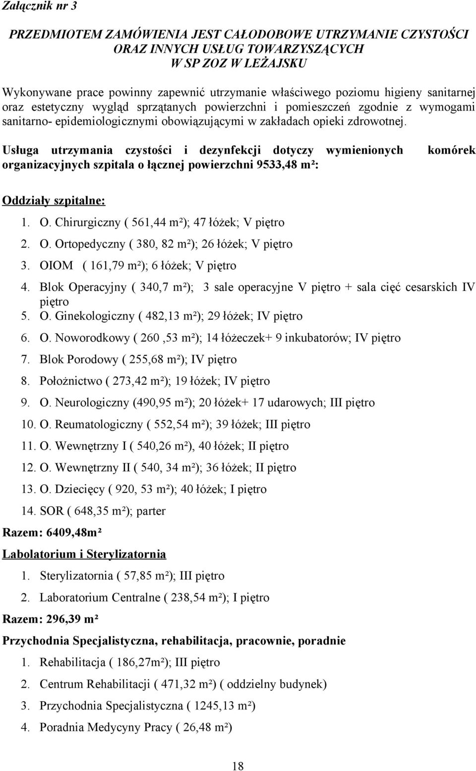 Usługa utrzymania czystości i dezynfekcji dotyczy wymienionych organizacyjnych szpitala o łącznej powierzchni 9533,48 m²: komórek Oddziały szpitalne: 1. O. Chirurgiczny ( 561,44 m²); 47 łóżek; V piętro 2.